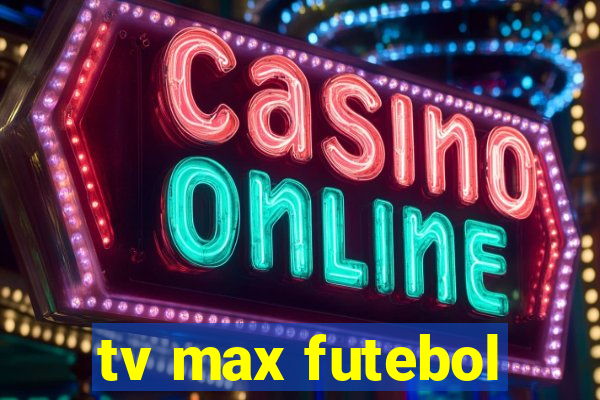 tv max futebol